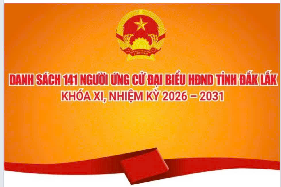 Danh sách 141 người ứng cử đại biểu HĐND tỉnh Đắk Lắk khóa XI, nhiệm kỳ 2026 – 2031