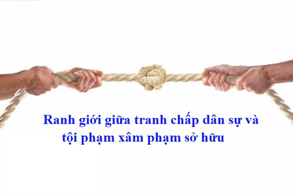 Ranh giới giữa tranh chấp dân sự và tội phạm xâm phạm sở hữu trong thực tiễn áp dụng pháp luật hiện nay
