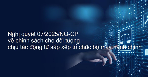Chính phủ ban hành Nghị quyết số 07/2025/NQ-CP về chính sách đối với cán bộ, công chức chịu tác động khi sắp xếp bộ máy hành chính