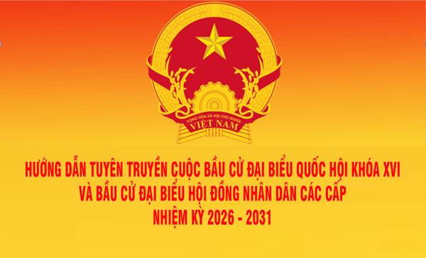 Các nội dung chính cần tập trung trong công tác tuyên truyền về cuộc bầu cử đại biểu Quốc hội khóa XVI và đại biểu HĐND các cấp nhiệm kỳ 2026-2031