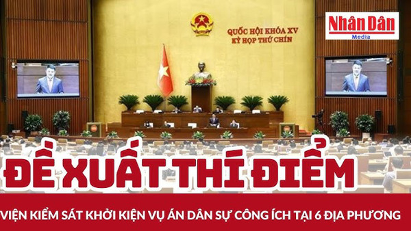 QUỐC HỘI THÍ ĐIỂM VIỆN KIỂM SÁT KHỞI KIỆN VỤ ÁN DÂN SỰ CÔNG ÍCH: BƯỚC ĐỘT PHÁ TRONG BẢO VỆ NHÓM DỄ BỊ TỔN THƯƠNG VÀ LỢI ÍCH CÔNG