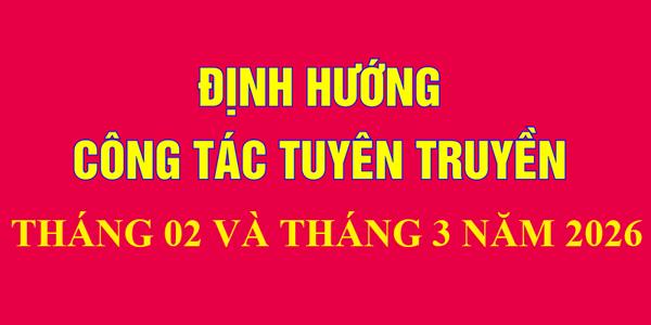 Định hướng công tác tuyên truyền tháng 02 và tháng 3 năm 2026