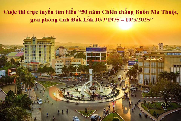 Cuộc thi trực tuyến tìm hiểu “50 năm Chiến thắng Buôn Ma Thuột,  giải phóng tỉnh Đắk Lắk 10/3/1975 – 10/3/2025”