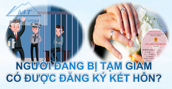Đăng ký kết hôn với người đang bị tạm giam/đang ở tù: Được hay không được?